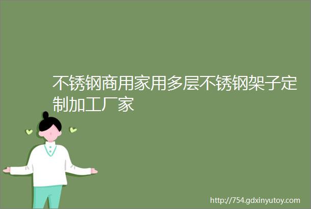 不锈钢商用家用多层不锈钢架子定制加工厂家